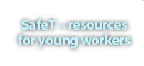 SafeT – resources for young workers SafeT – resources for young workers