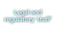 Legal and regulatory 'stuff' Legal and regulatory 'stuff'